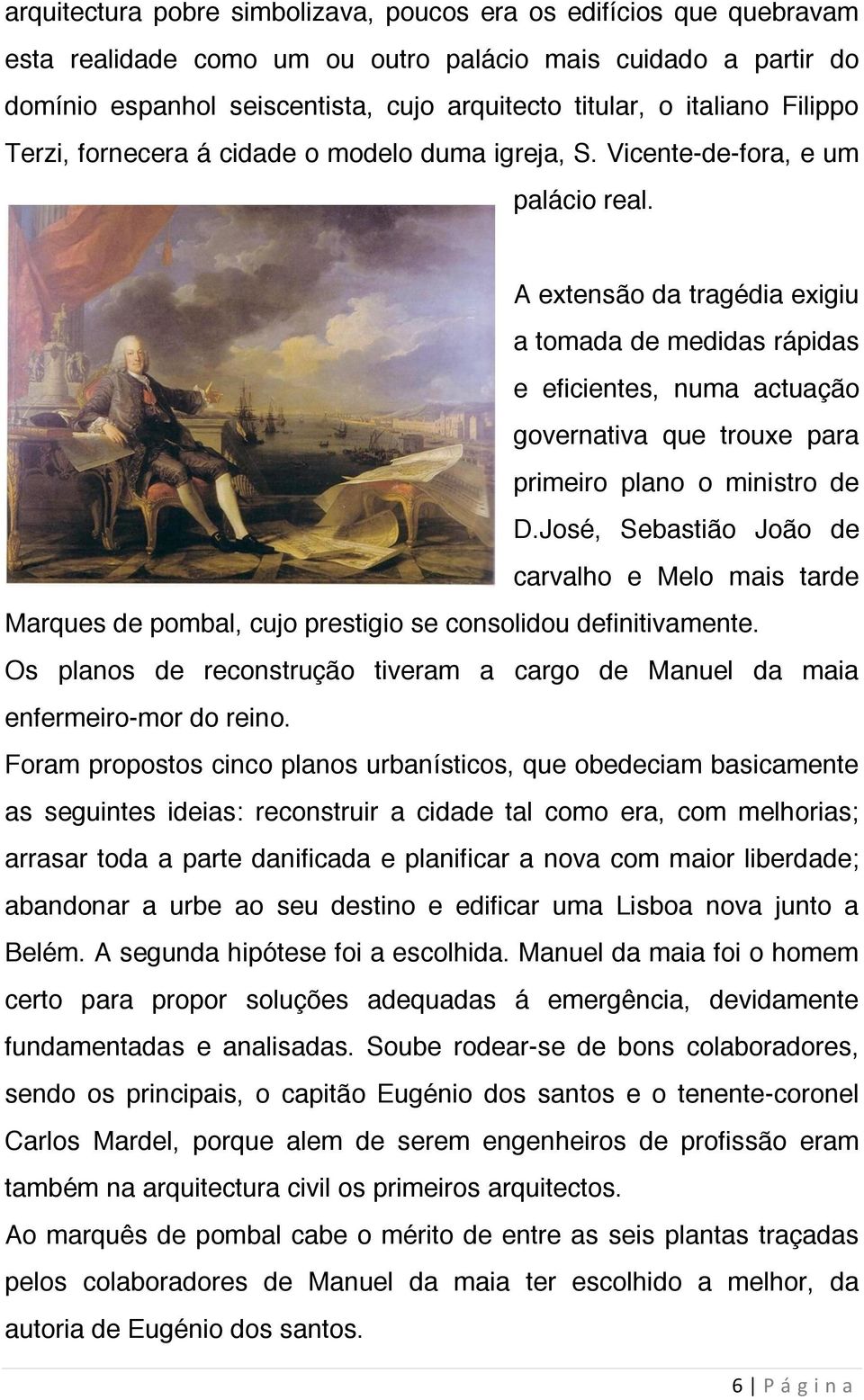 A extensão da tragédia exigiu a tomada de medidas rápidas e eficientes, numa actuação governativa que trouxe para primeiro plano o ministro de D.