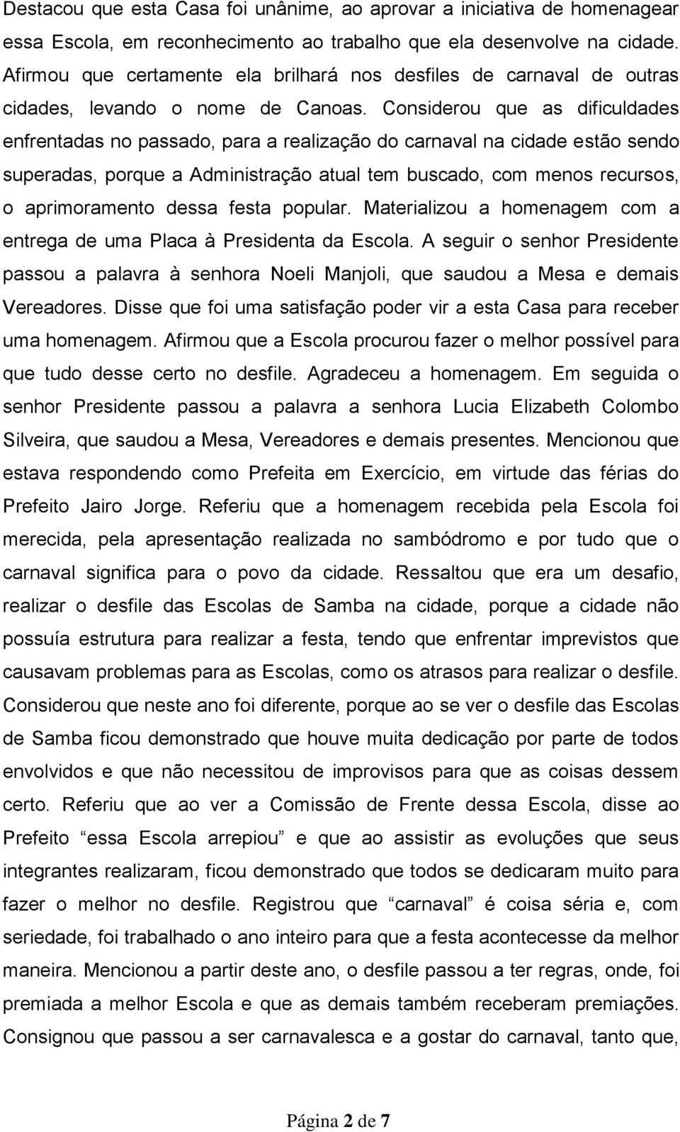 Considerou que as dificuldades enfrentadas no passado, para a realização do carnaval na cidade estão sendo superadas, porque a Administração atual tem buscado, com menos recursos, o aprimoramento