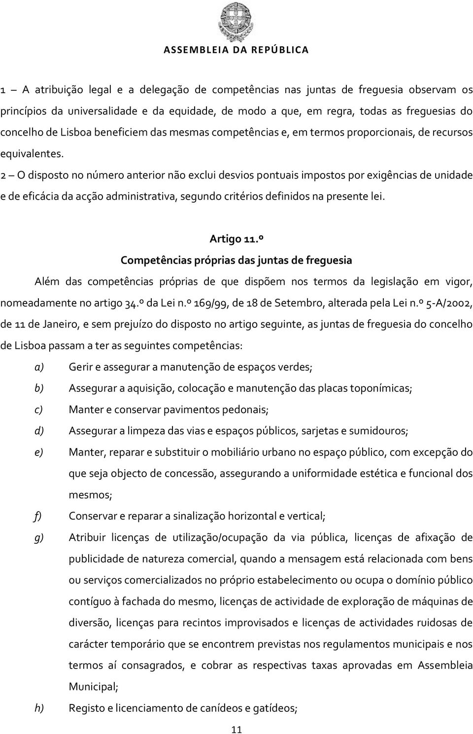 2 O disposto no número anterior não exclui desvios pontuais impostos por exigências de unidade e de eficácia da acção administrativa, segundo critérios definidos na presente lei. Artigo 11.