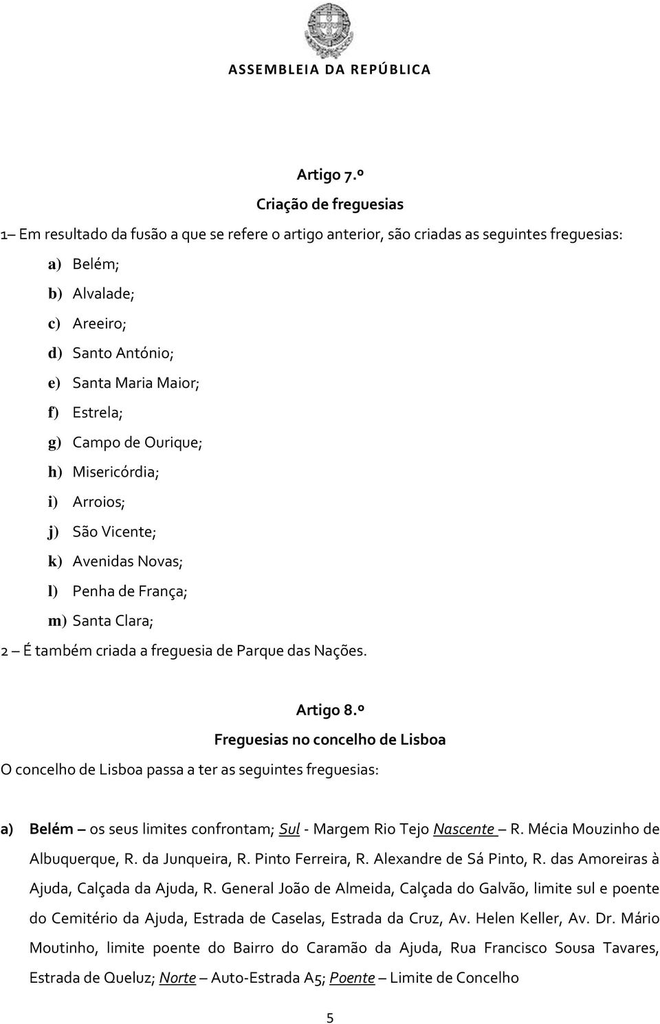 Estrela; g) Campo de Ourique; h) Misericórdia; i) Arroios; j) São Vicente; k) Avenidas Novas; l) Penha de França; m) Santa Clara; 2 É também criada a freguesia de Parque das Nações. Artigo 8.