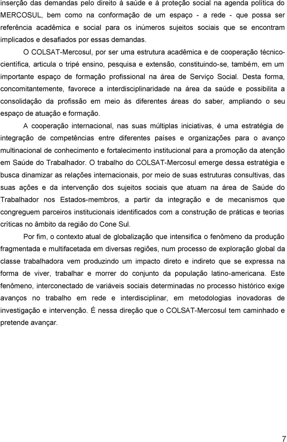 O COLSAT-Mercosul, por ser uma estrutura acadêmica e de cooperação técnicocientífica, articula o tripé ensino, pesquisa e extensão, constituindo-se, também, em um importante espaço de formação