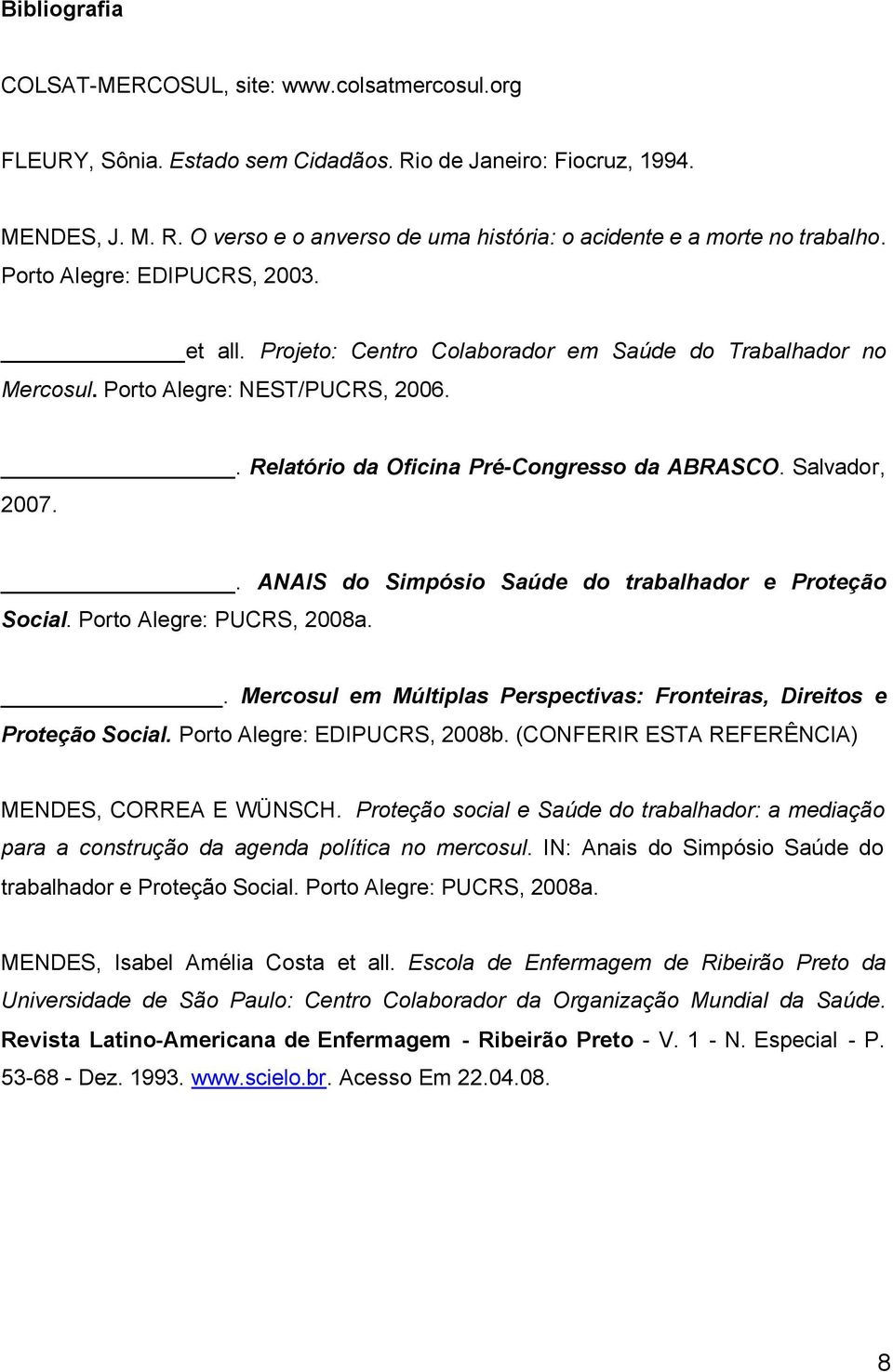 . ANAIS do Simpósio Saúde do trabalhador e Proteção Social. Porto Alegre: PUCRS, 2008a.. Mercosul em Múltiplas Perspectivas: Fronteiras, Direitos e Proteção Social. Porto Alegre: EDIPUCRS, 2008b.