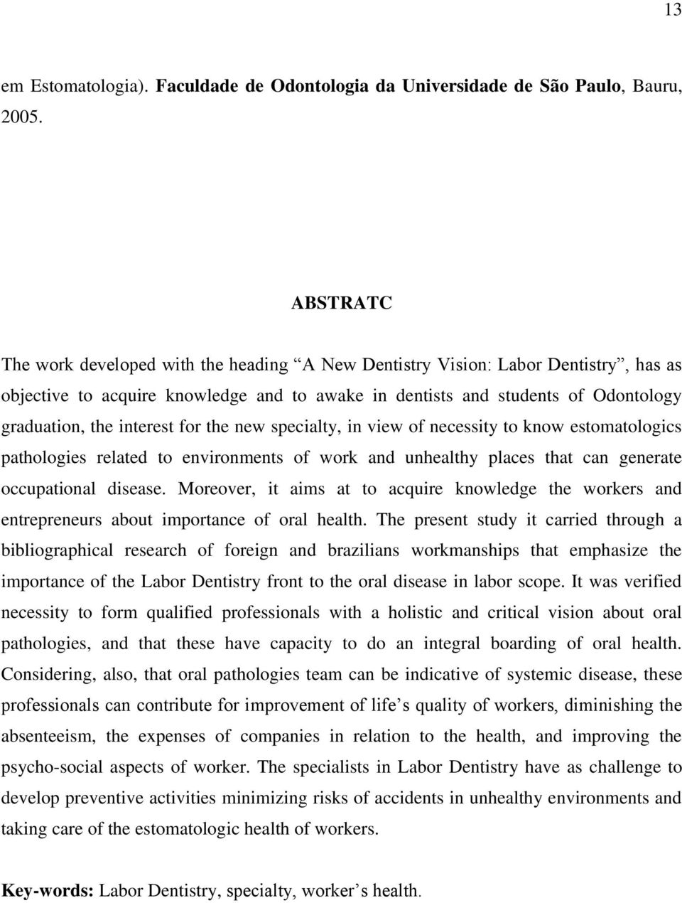 interest for the new specialty, in view of necessity to know estomatologics pathologies related to environments of work and unhealthy places that can generate occupational disease.