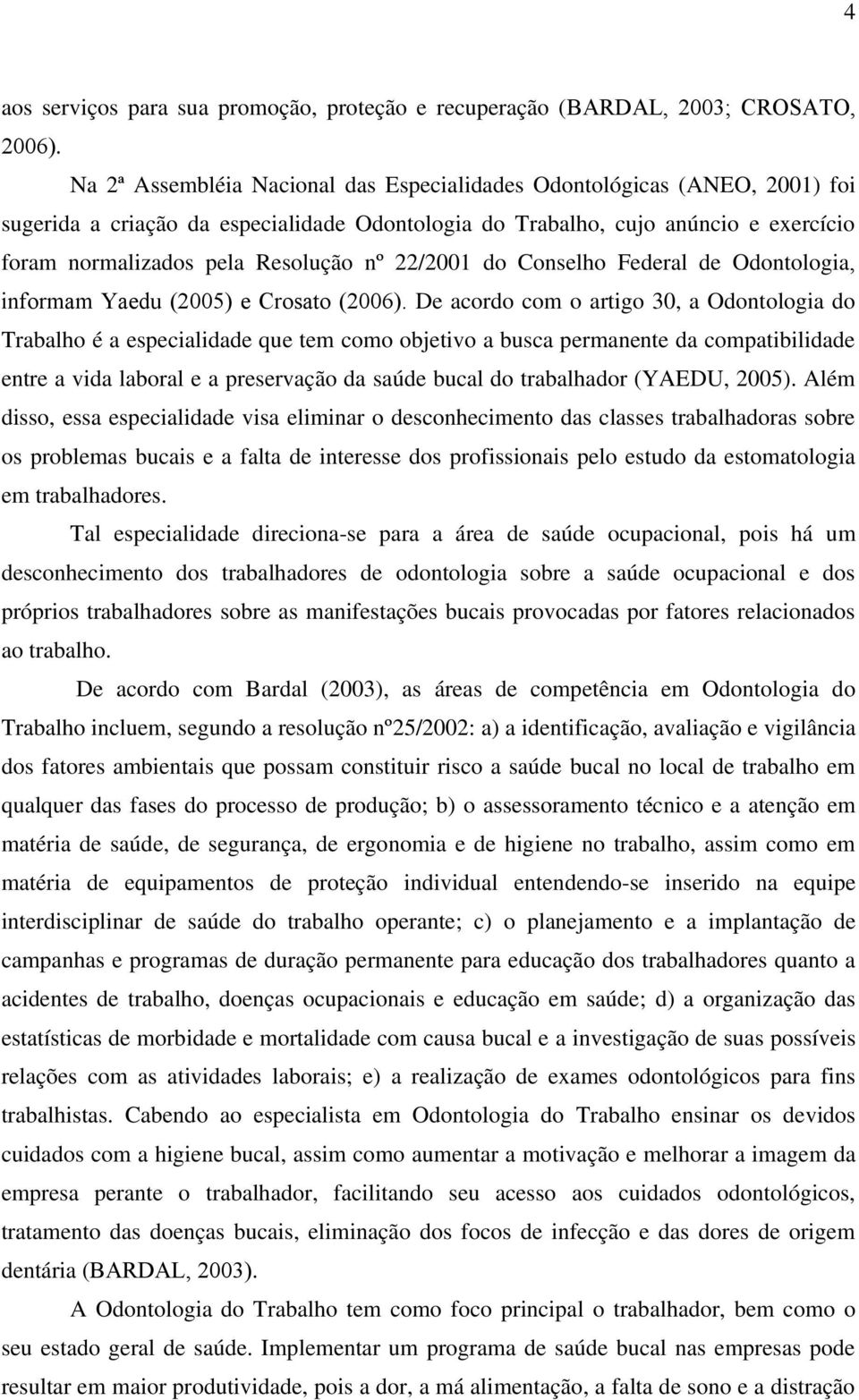 22/2001 do Conselho Federal de Odontologia, informam Yaedu (2005) e Crosato (2006).