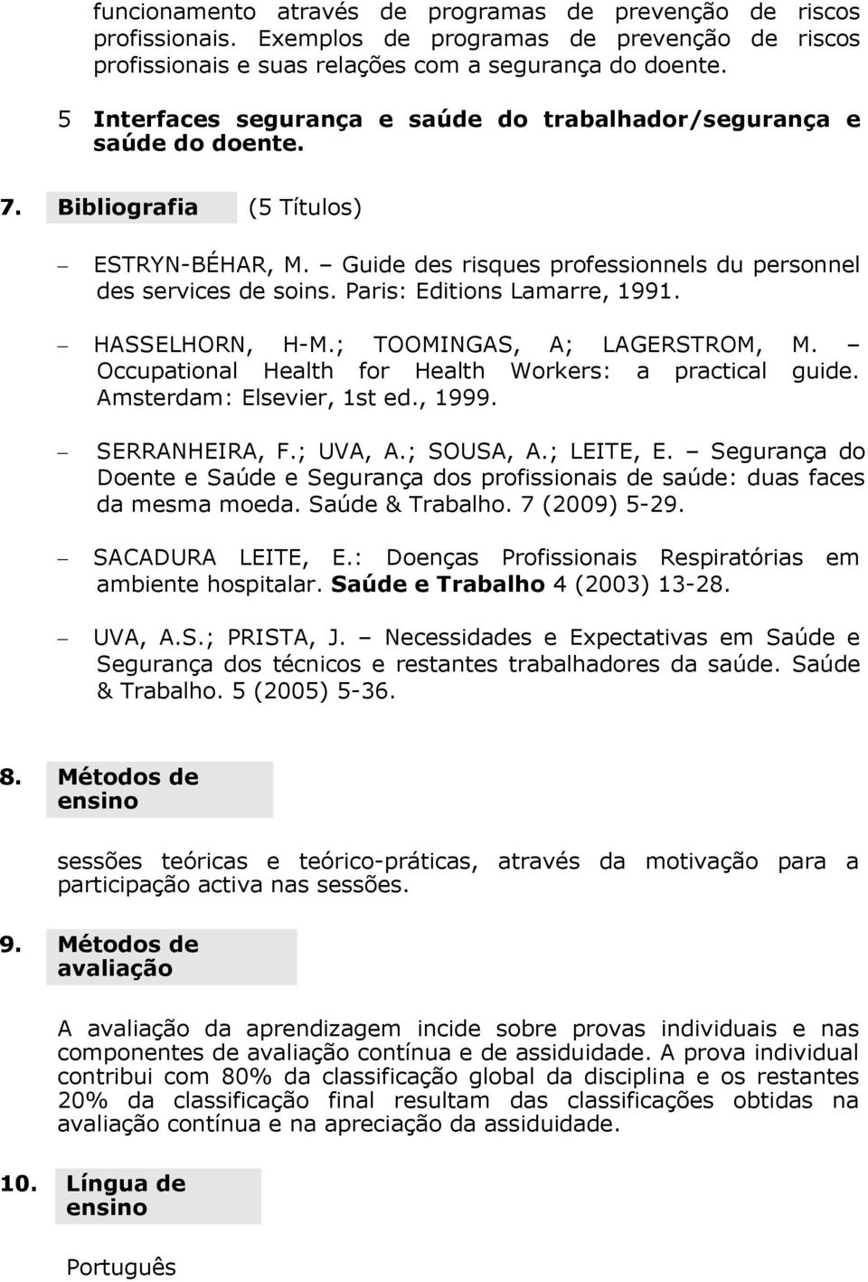 Paris: Editions Lamarre, 1991. HASSELHORN, H-M.; TOOMINGAS, A; LAGERSTROM, M. Occupational Health for Health Workers: a practical guide. Amsterdam: Elsevier, 1st ed., 1999. SERRANHEIRA, F.; UVA, A.
