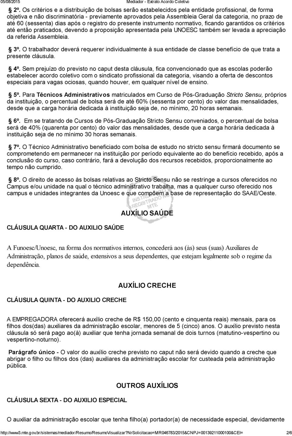 apreciação da referida Assembleia. 3º. O trabalhador deverá requerer individualmente à sua entidade de classe benefício de que trata a presente cláusula. 4º.