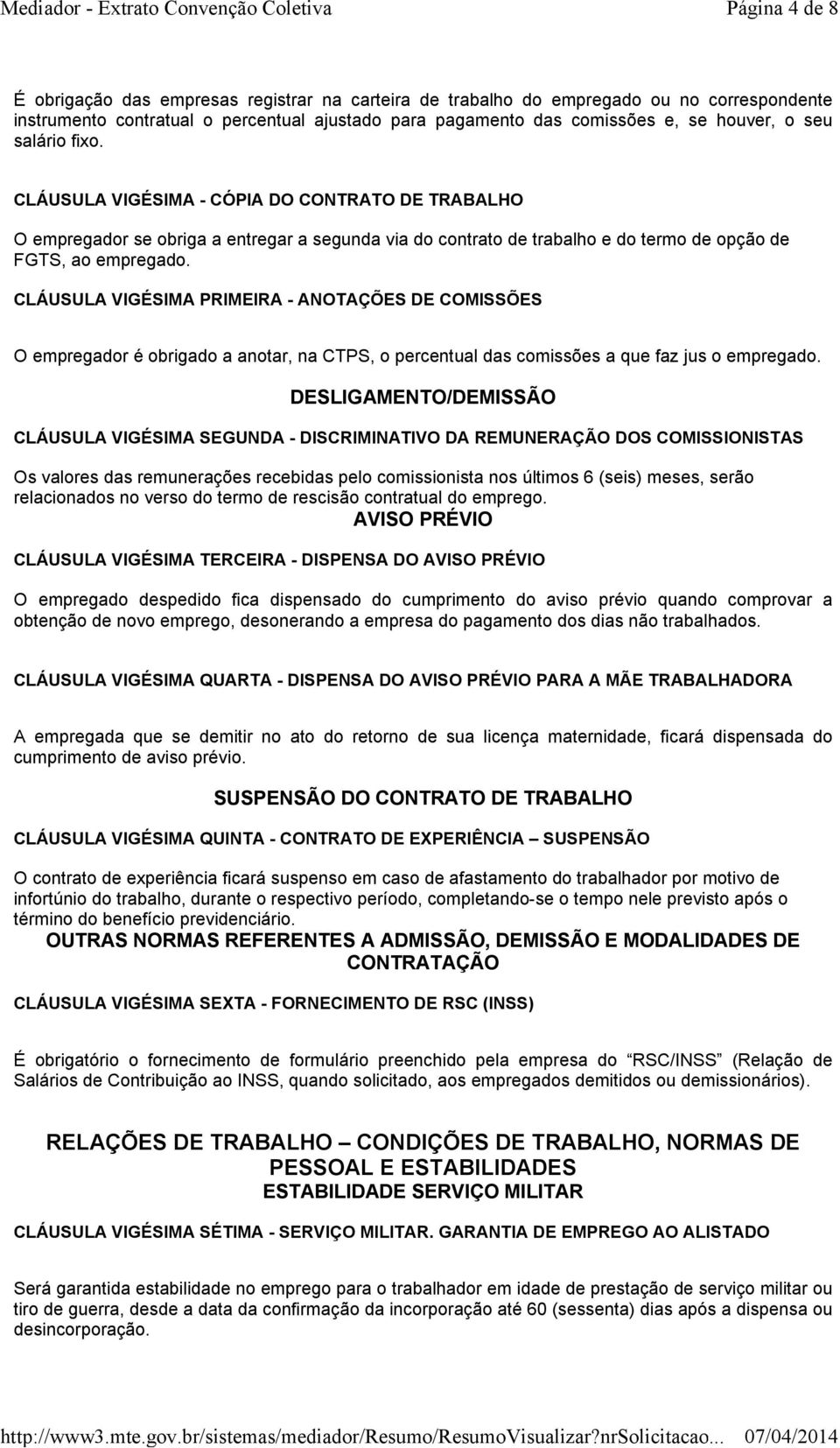 CLÁUSULA VIGÉSIMA PRIMEIRA - ANOTAÇÕES DE COMISSÕES O empregador é obrigado a anotar, na CTPS, o percentual das comissões a que faz jus o empregado.