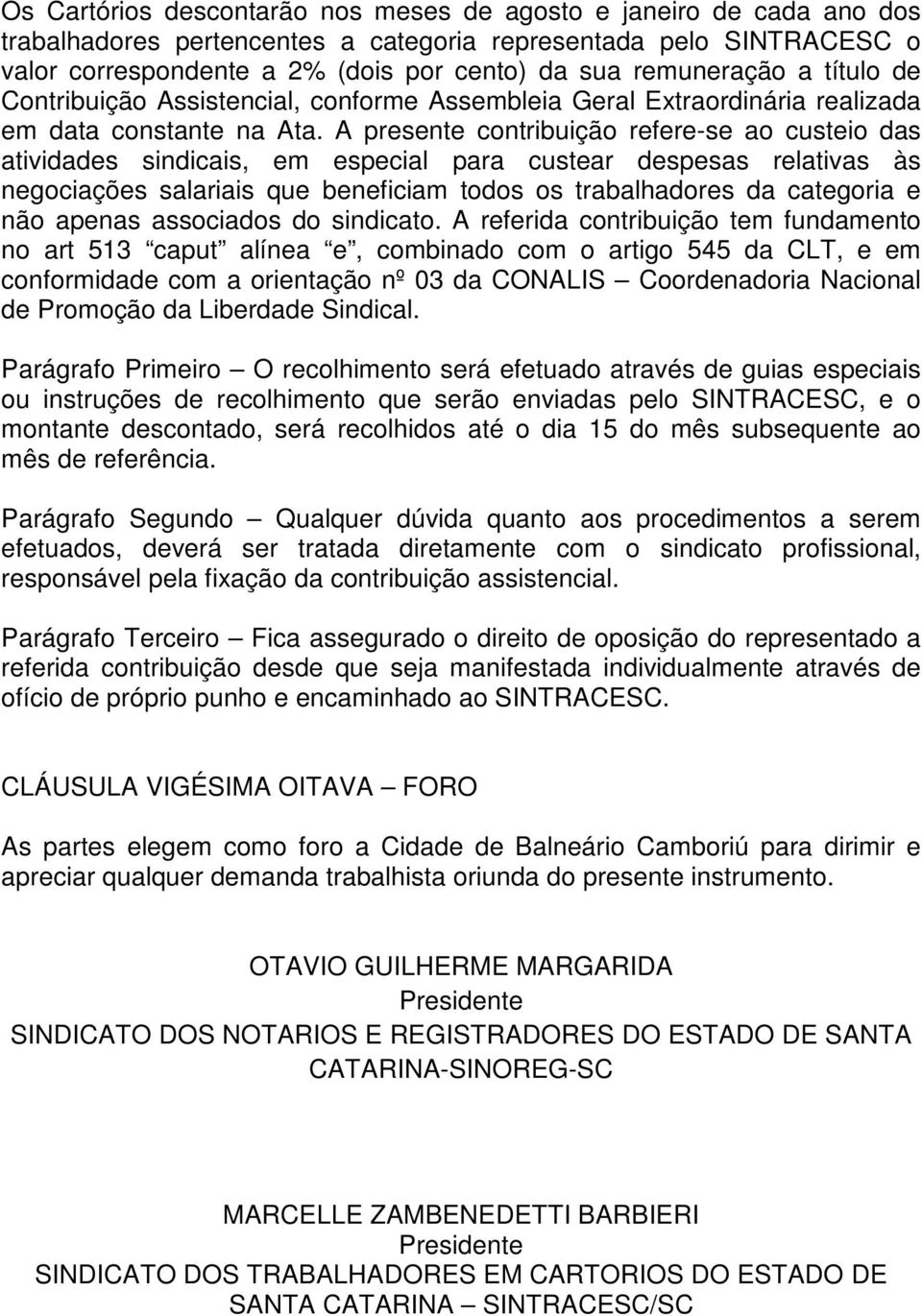 A presente contribuição refere-se ao custeio das atividades sindicais, em especial para custear despesas relativas às negociações salariais que beneficiam todos os trabalhadores da categoria e não