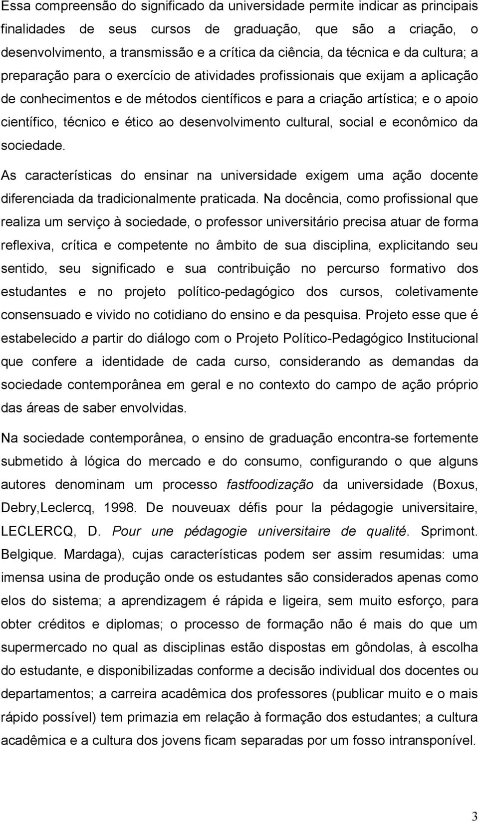 técnico e ético ao desenvolvimento cultural, social e econômico da sociedade. As características do ensinar na universidade exigem uma ação docente diferenciada da tradicionalmente praticada.