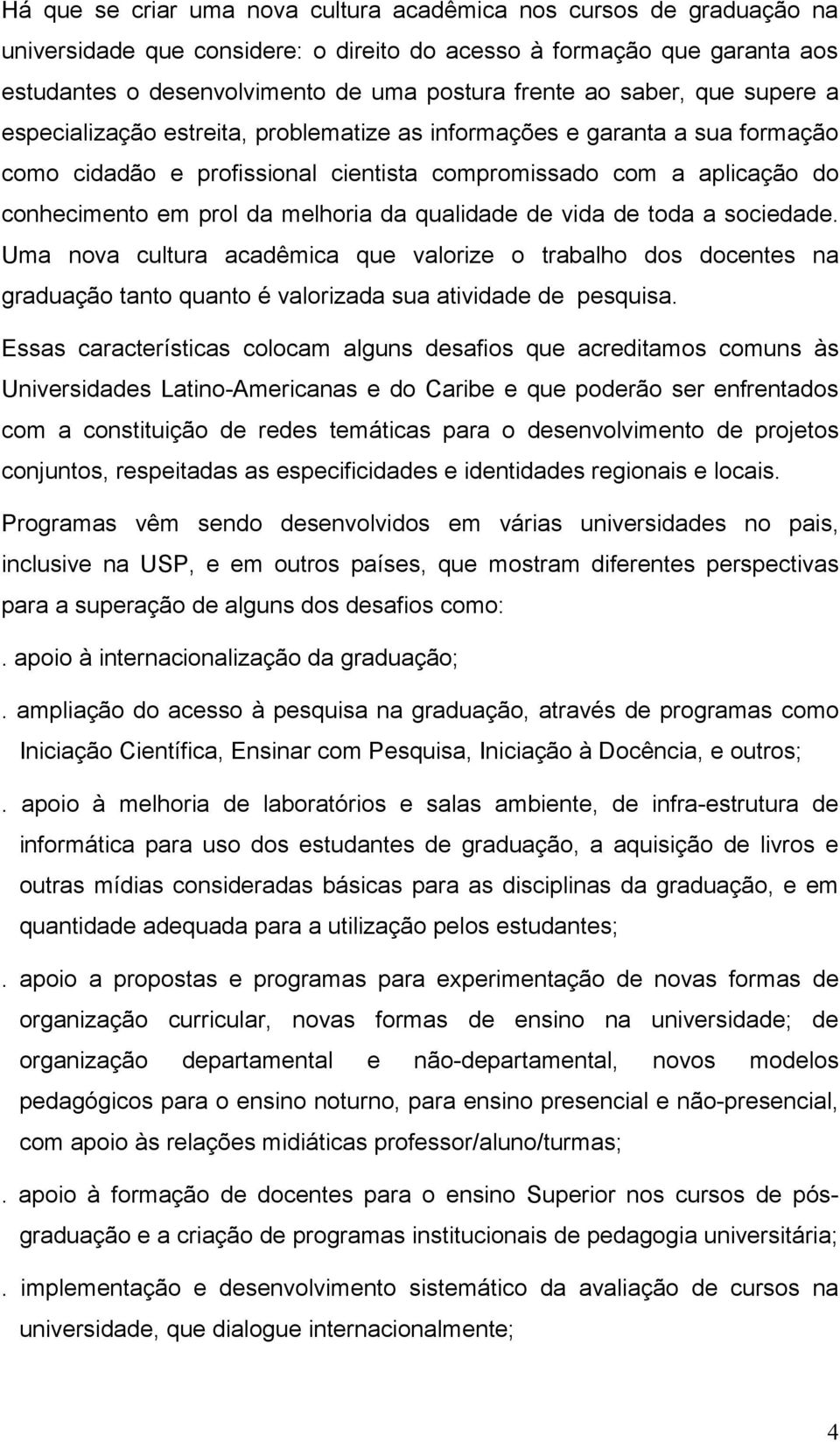 melhoria da qualidade de vida de toda a sociedade. Uma nova cultura acadêmica que valorize o trabalho dos docentes na graduação tanto quanto é valorizada sua atividade de pesquisa.