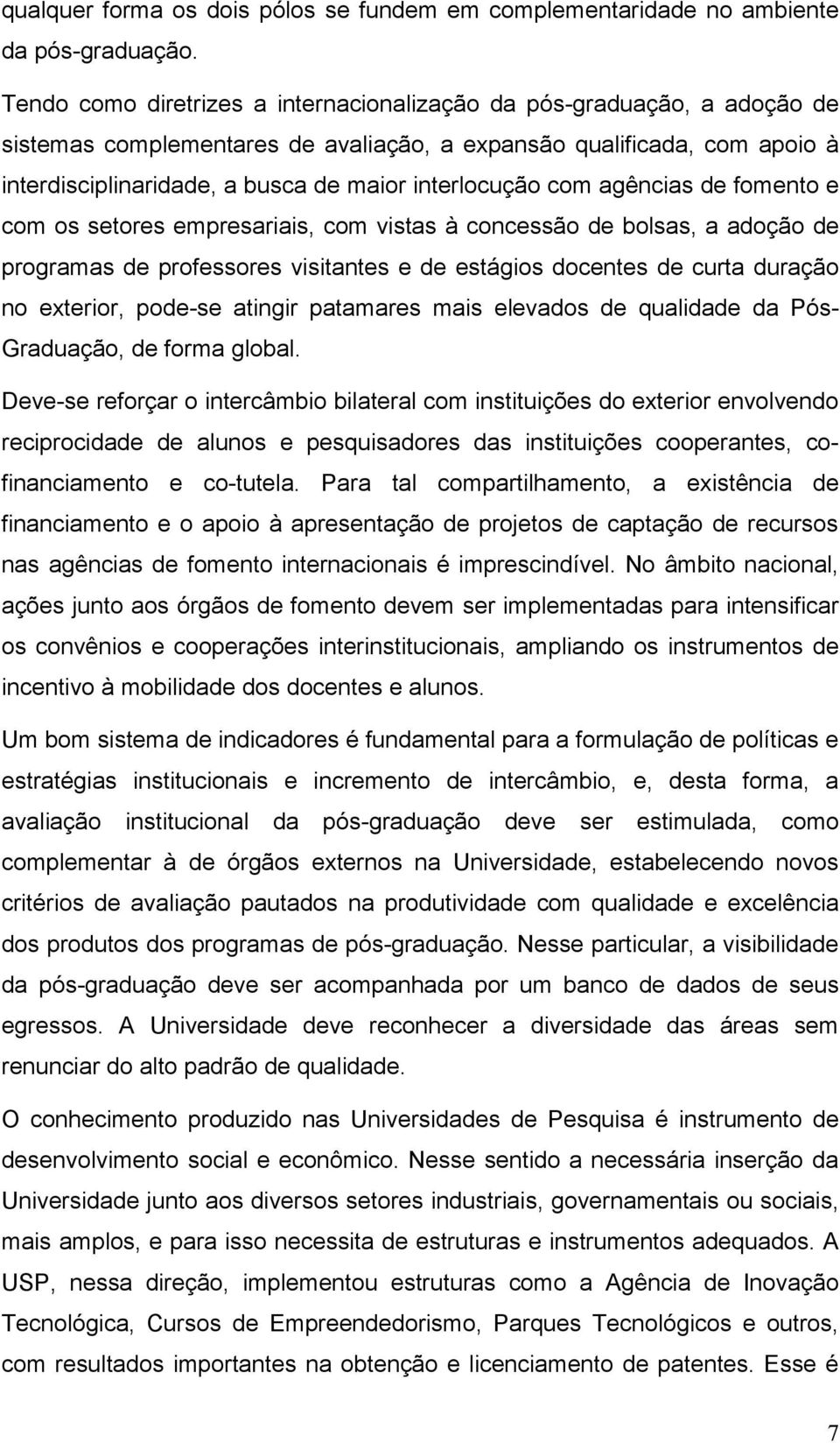 interlocução com agências de fomento e com os setores empresariais, com vistas à concessão de bolsas, a adoção de programas de professores visitantes e de estágios docentes de curta duração no