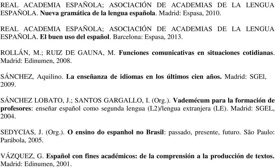 Funciones comunicativas en situaciones cotidianas. Madrid: Edinumen, 2008. SÁNCHEZ, Aquilino. La enseñanza de idiomas en los últimos cien años. Madrid: SGEl, 2009. SÁNCHEZ LOBATO, J.