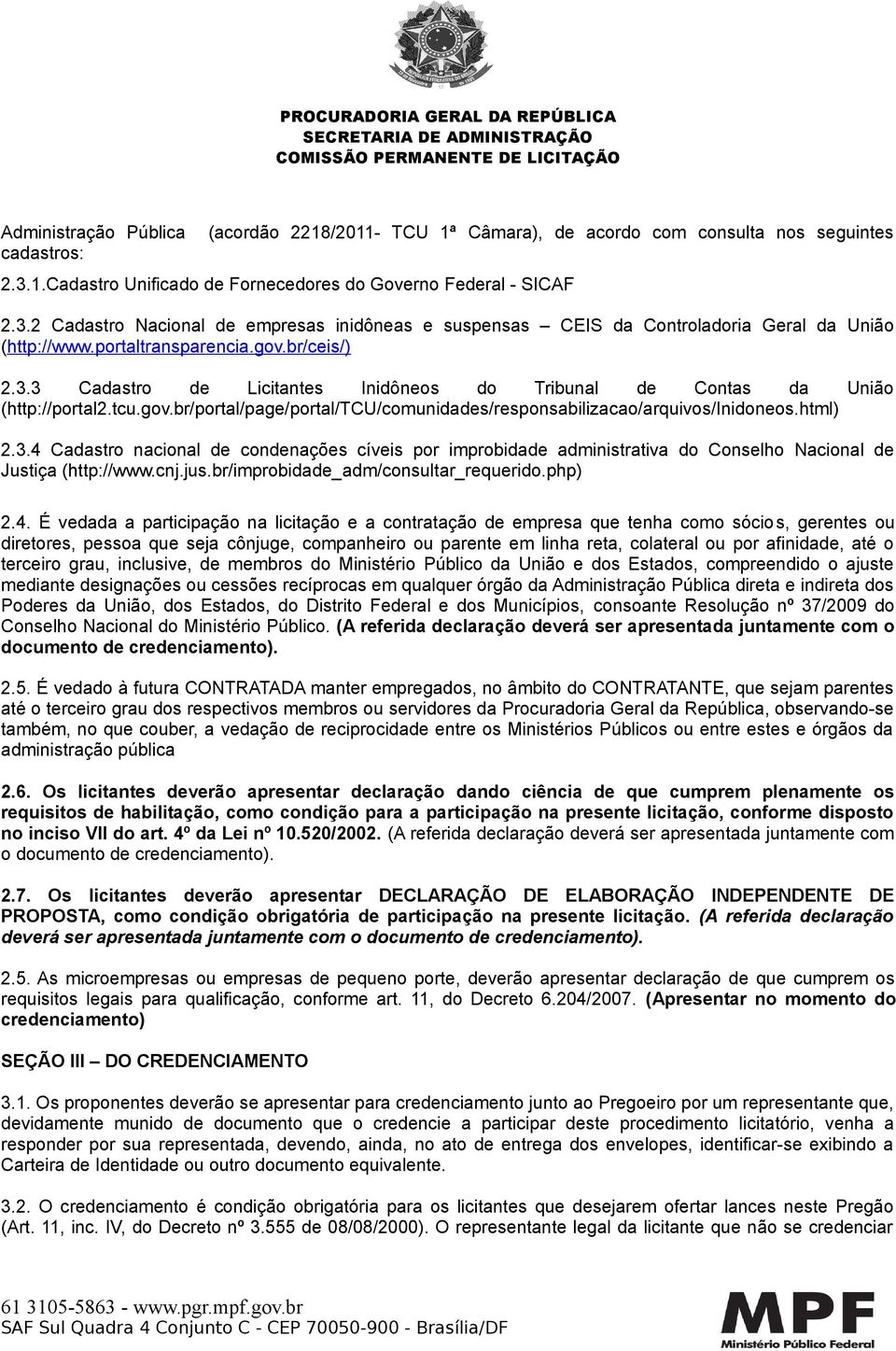 br/ceis/) 2.3.3 Cadastro de Licitantes Inidôneos do Tribunal de Contas da União (http://portal2.tcu.gov.br/portal/page/portal/tcu/comunidades/responsabilizacao/arquivos/inidoneos.html) 2.3.4 Cadastro nacional de condenações cíveis por improbidade administrativa do Conselho Nacional de Justiça (http://www.