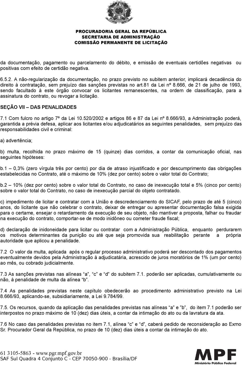 666, de 21 de julho de 1993, sendo facultado à este órgão convocar os licitantes remanescentes, na ordem de classificação, para a assinatura do contrato, ou revogar a licitação.