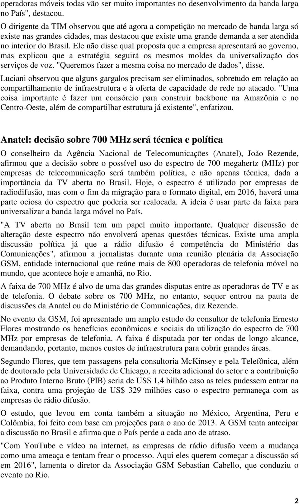 Ele não disse qual proposta que a empresa apresentará ao governo, mas explicou que a estratégia seguirá os mesmos moldes da universalização dos serviços de voz.