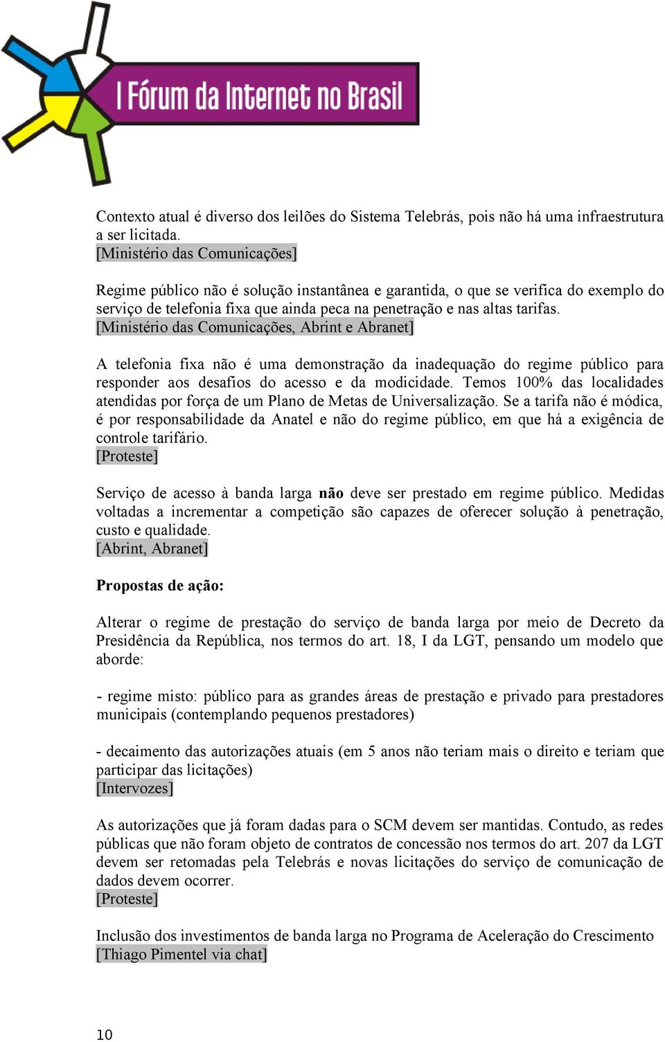 [Ministério das Comunicações, Abrint e Abranet] A telefonia fixa não é uma demonstração da inadequação do regime público para responder aos desafios do acesso e da modicidade.