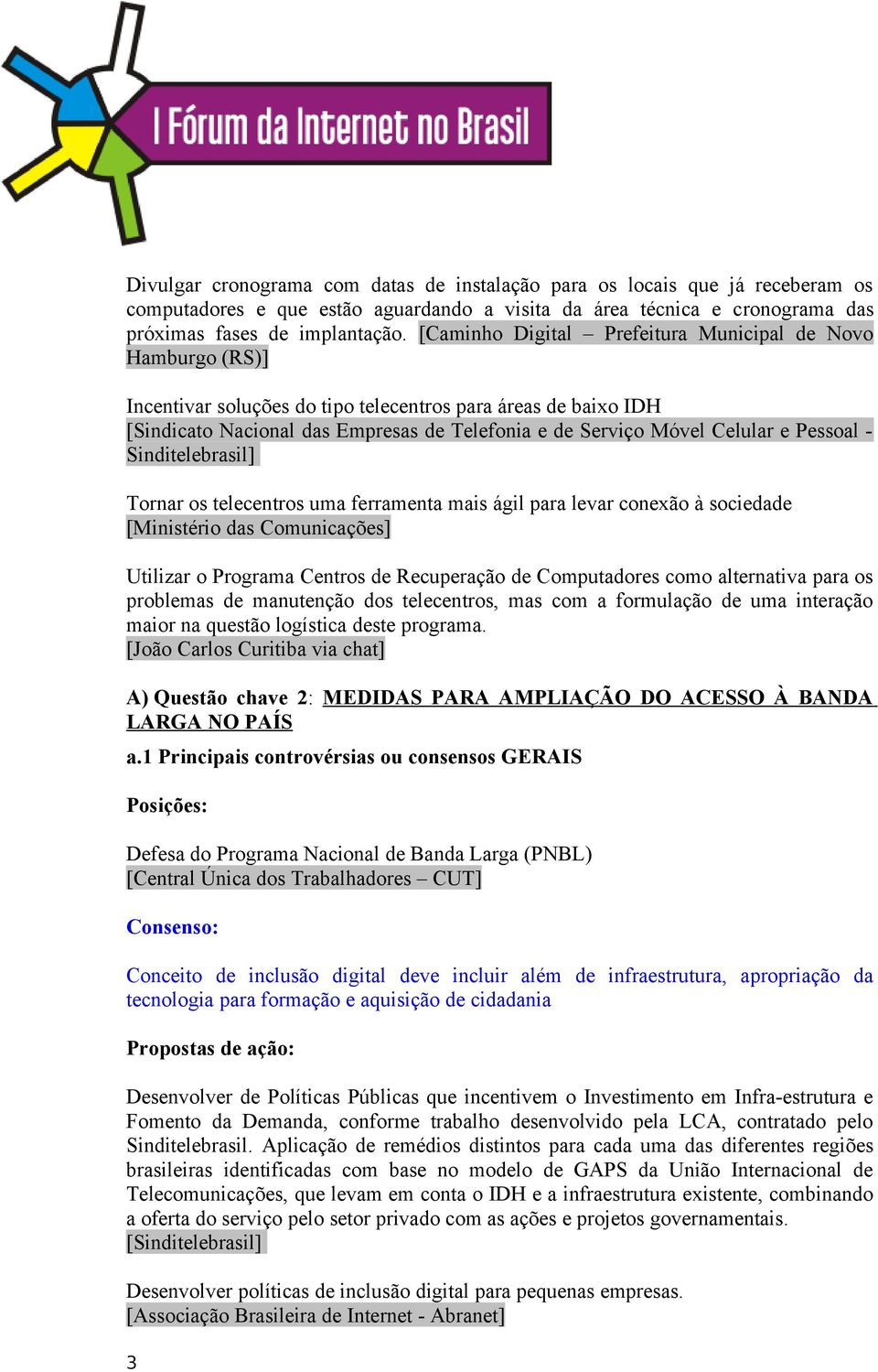 Pessoal - Sinditelebrasil] Tornar os telecentros uma ferramenta mais ágil para levar conexão à sociedade Utilizar o Programa Centros de Recuperação de Computadores como alternativa para os problemas