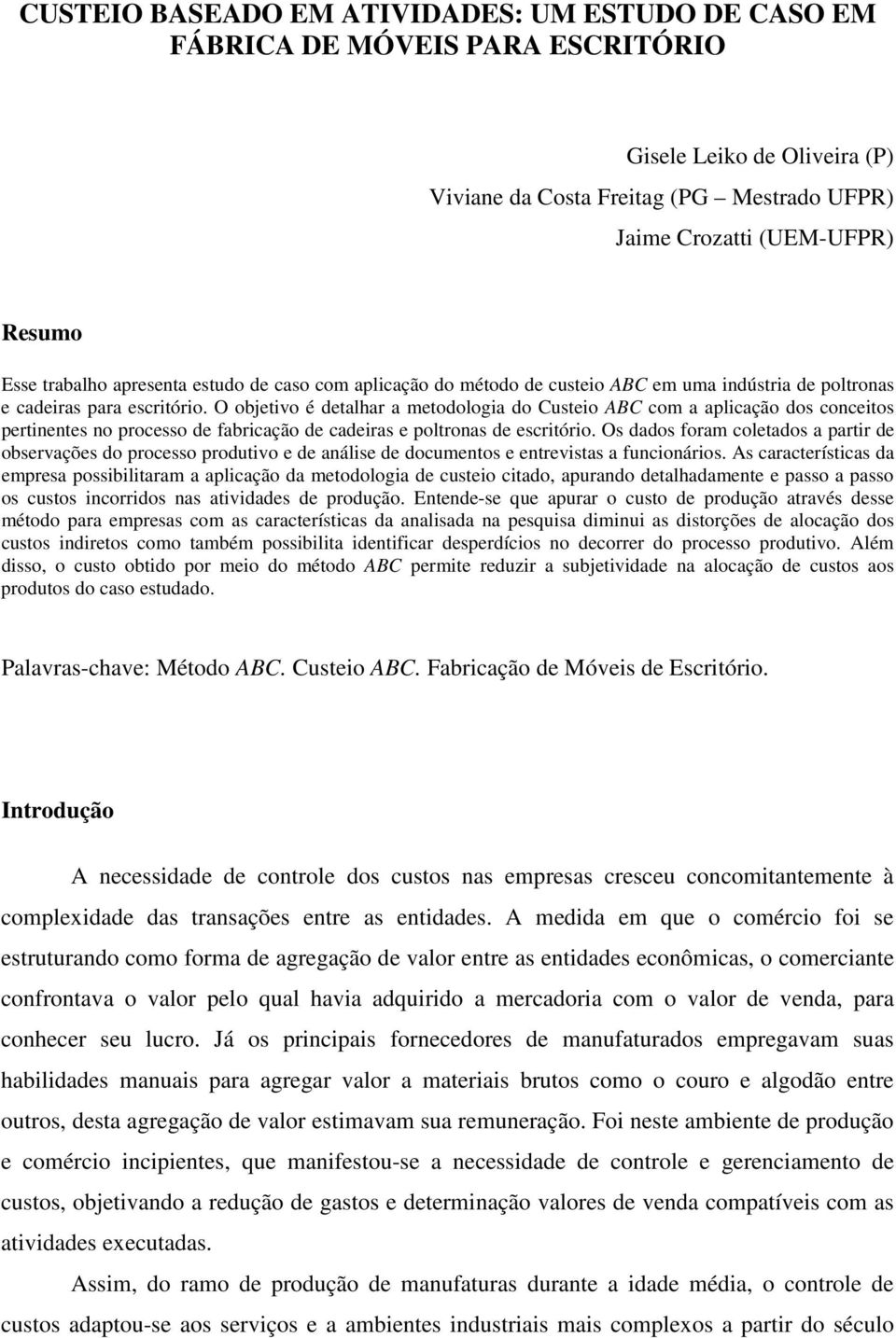 O objetivo é detalhar a metodologia do Custeio ABC com a aplicação dos conceitos pertinentes no processo de fabricação de cadeiras e poltronas de escritório.