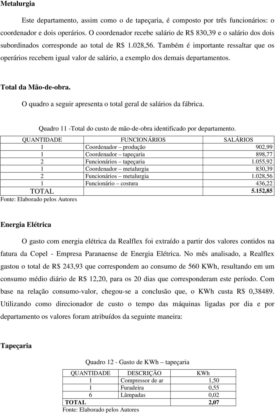 Também é importante ressaltar que os operários recebem igual valor de salário, a exemplo dos demais departamentos. Total da Mão-de-obra.