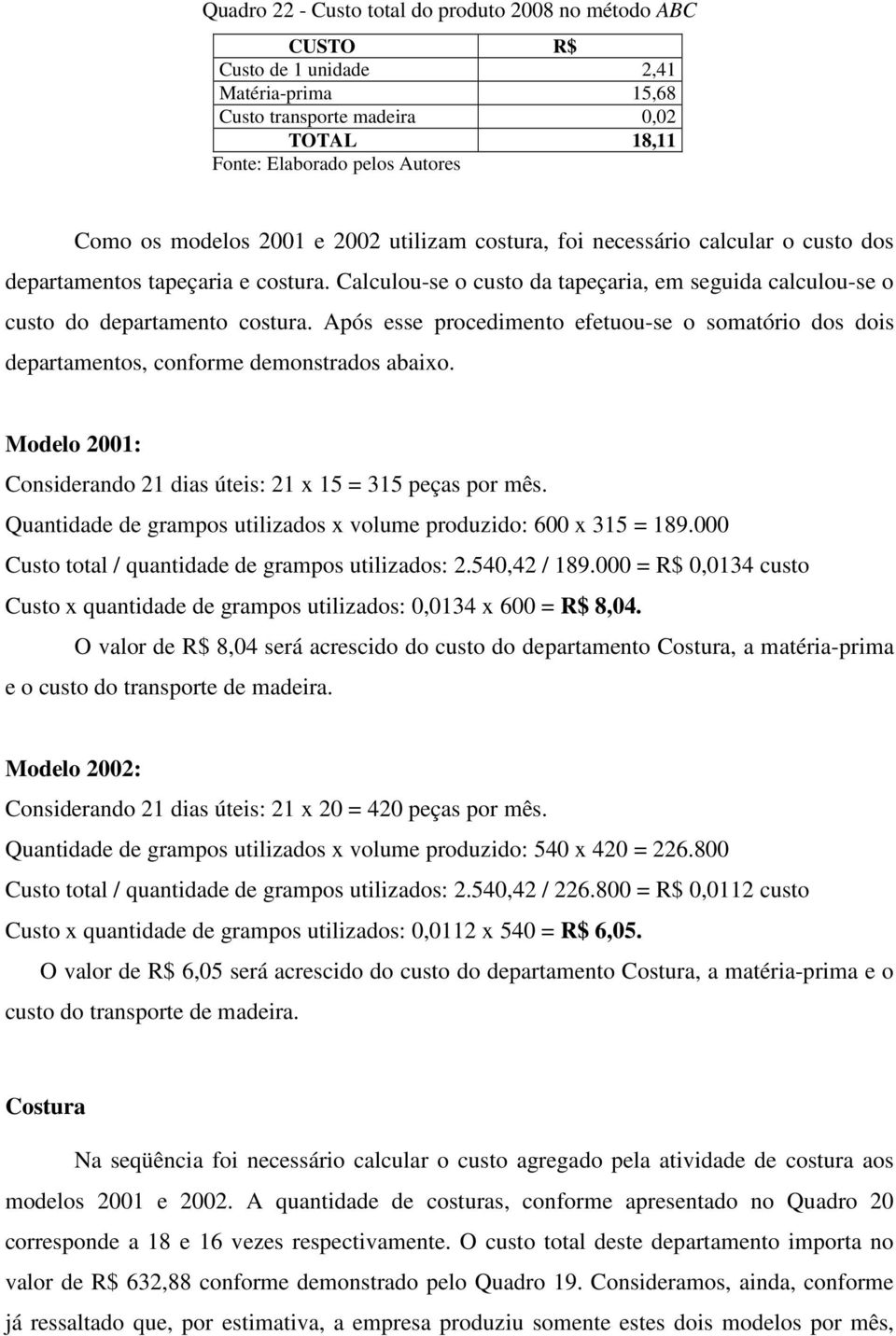 Após esse procedimento efetuou-se o somatório dos dois departamentos, conforme demonstrados abaixo. Modelo 2001: Considerando 21 dias úteis: 21 x 15 = 315 peças por mês.