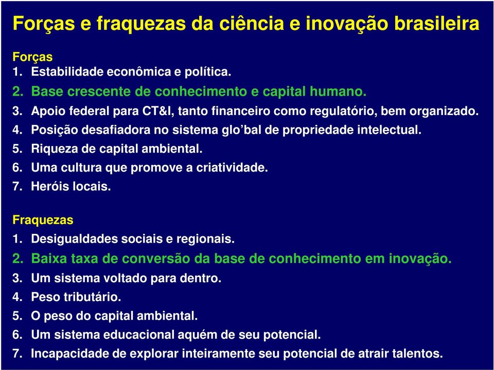 6. Uma cultura que promove a criatividade. 7. Heróis locais. Fraquezas 1. Desigualdades sociais e regionais. 2. Baixa taxa de conversão da base de conhecimento em inovação. 3.