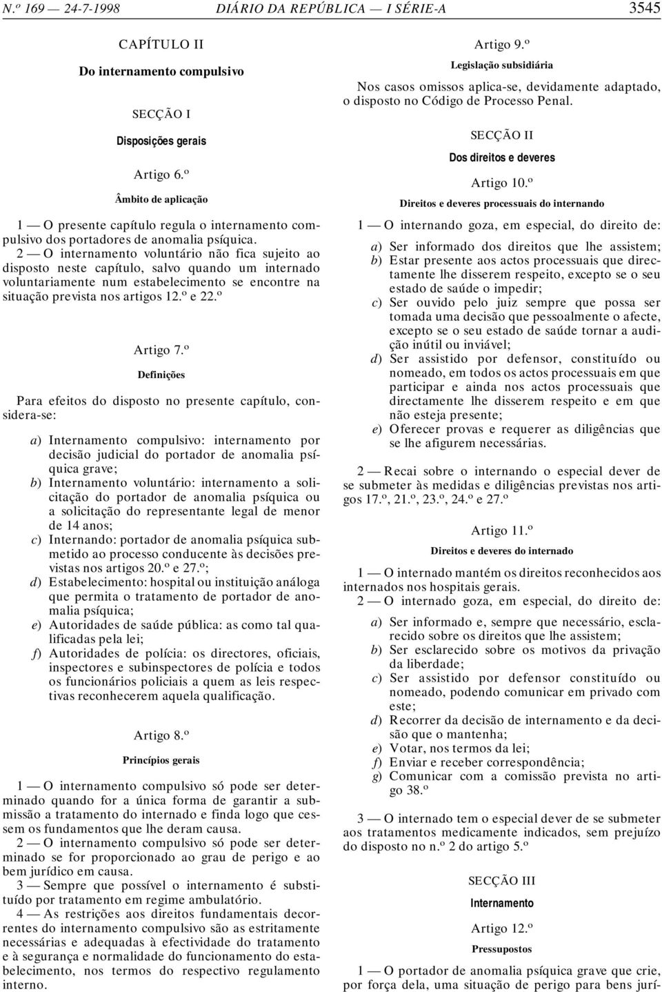 2 O internamento voluntário não fica sujeito ao disposto neste capítulo, salvo quando um internado voluntariamente num estabelecimento se encontre na situação prevista nos artigos 12. o e 22.