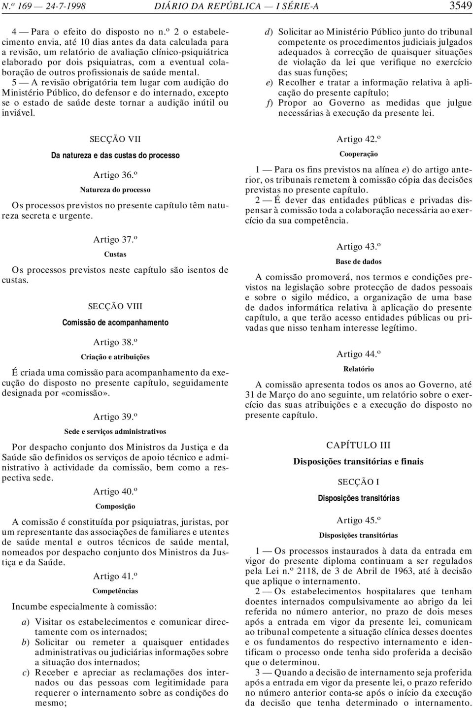 profissionais de saúde mental. 5 A revisão obrigatória tem lugar com audição do Ministério Público, do defensor e do internado, excepto se o estado de saúde deste tornar a audição inútil ou inviável.