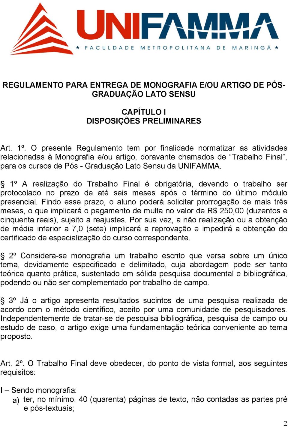 UNIFAMMA. 1º A realização do Trabalho Final é obrigatória, devendo o trabalho ser protocolado no prazo de até seis meses após o término do último módulo presencial.