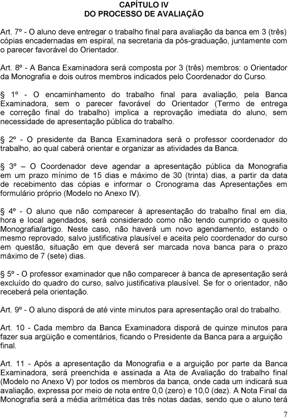 8º - A Banca Examinadora será composta por 3 (três) membros: o Orientador da Monografia e dois outros membros indicados pelo Coordenador do Curso.