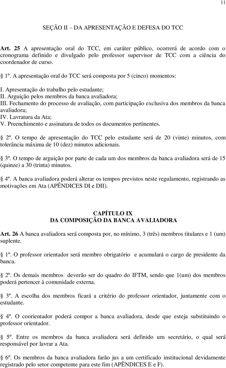 A apresentação oral do TCC será composta por 5 (cinco) momentos: I. Apresentação do trabalho pelo estudante; II. Arguição pelos membros da banca avaliadora; III.