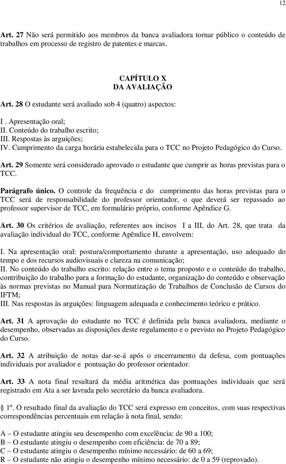 Cumprimento da carga horária estabelecida para o TCC no Projeto Pedagógico do Curso. Art. 29 Somente será considerado aprovado o estudante que cumprir as horas previstas para o TCC. Parágrafo único.