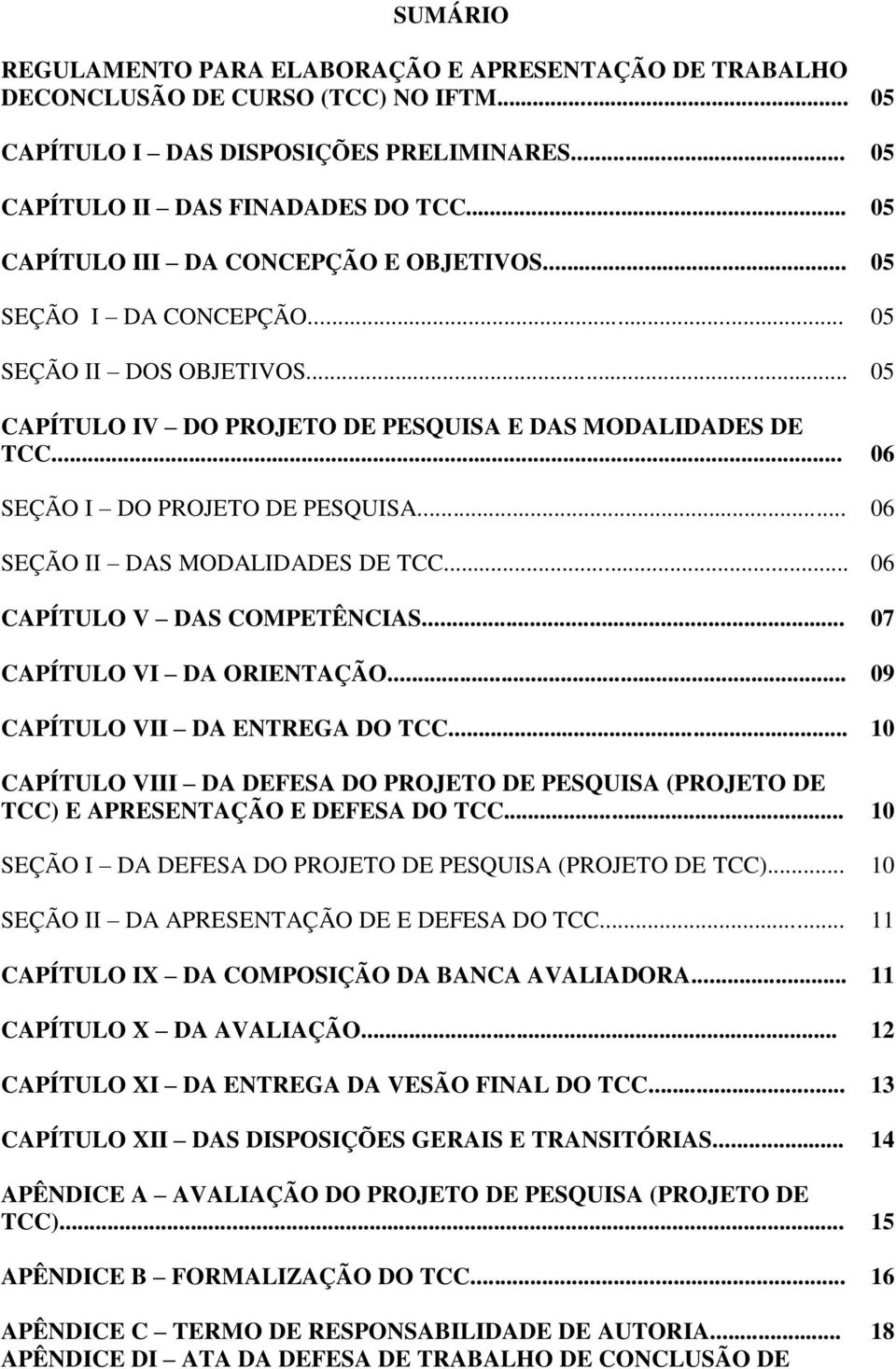 .. 06 SEÇÃO I DO PROJETO DE PESQUISA... 06 SEÇÃO II DAS MODALIDADES DE TCC... 06 CAPÍTULO V DAS COMPETÊNCIAS... 07 CAPÍTULO VI DA ORIENTAÇÃO... 09 CAPÍTULO VII DA ENTREGA DO TCC.