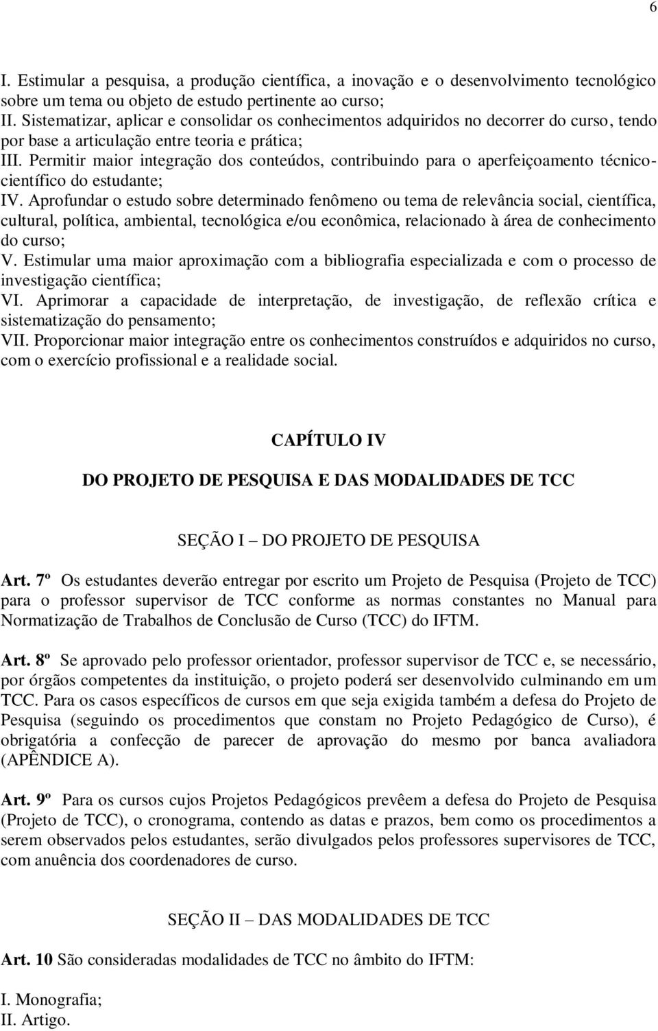 Permitir maior integração dos conteúdos, contribuindo para o aperfeiçoamento técnicocientífico do estudante; IV.