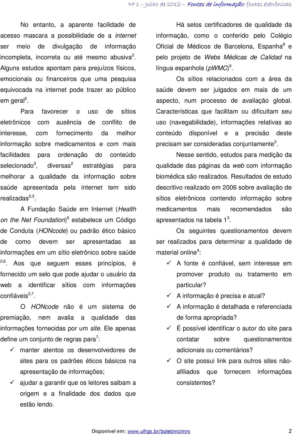 Para favorecer o uso de sítios eletrônicos com ausência de conflito de interesse, com fornecimento da melhor informação sobre medicamentos e com mais facilidades para ordenação do conteúdo