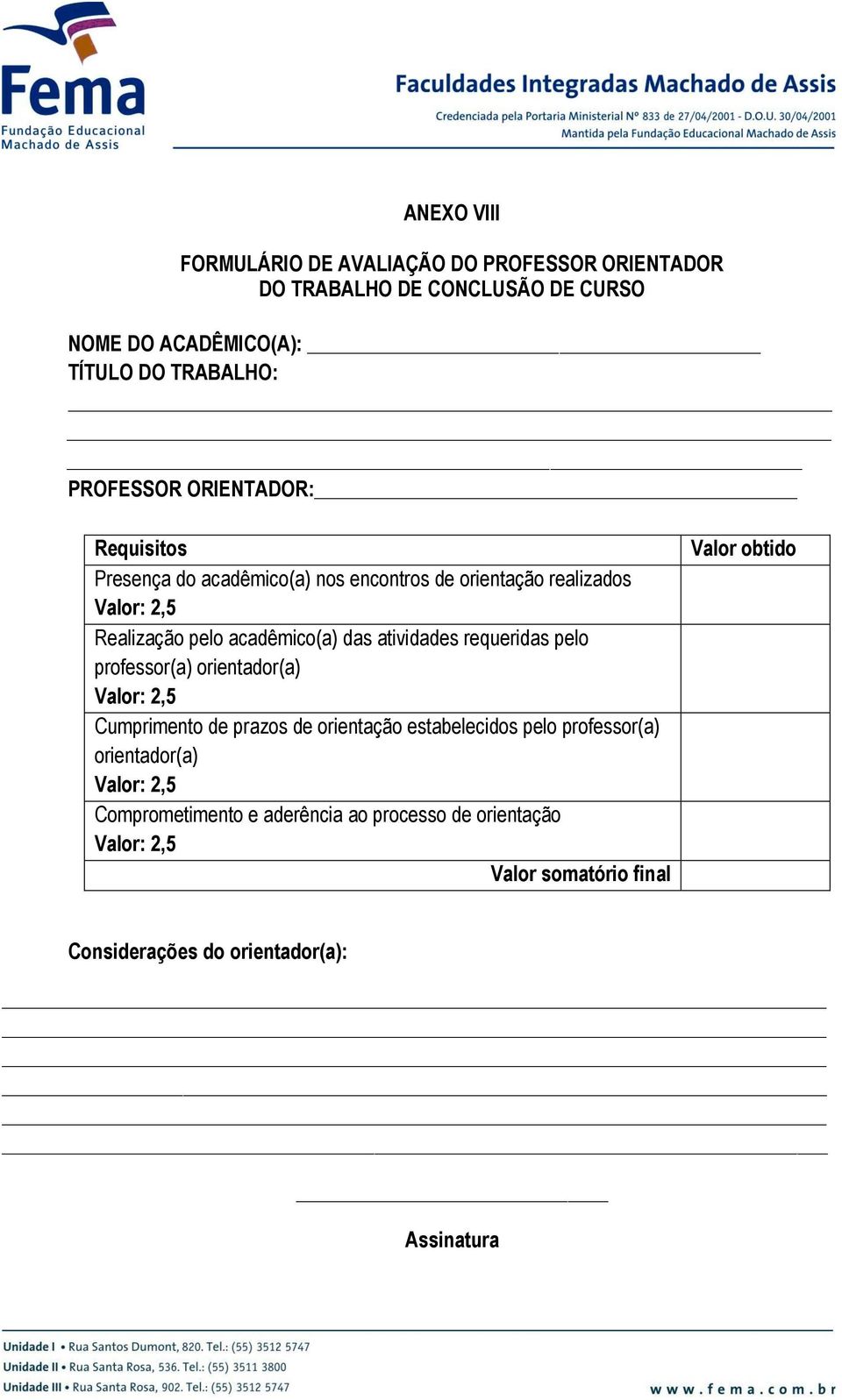 atividades requeridas pelo professor(a) orientador(a) Valor: 2,5 Cumprimento de prazos de orientação estabelecidos pelo professor(a)