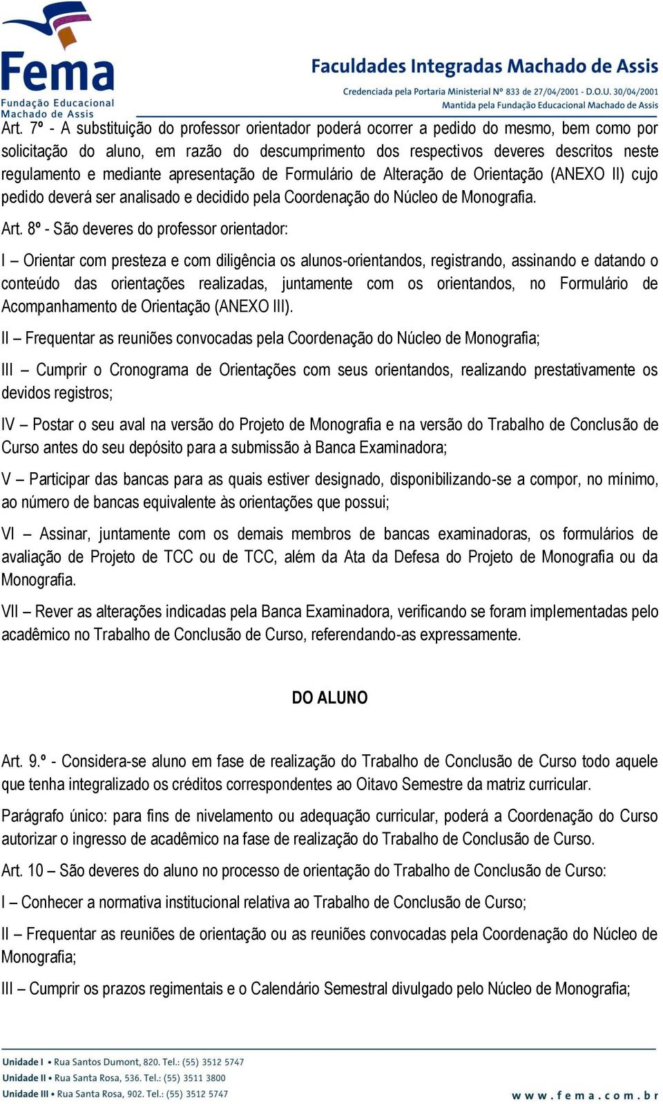 8º - São deveres do professor orientador: I Orientar com presteza e com diligência os alunos-orientandos, registrando, assinando e datando o conteúdo das orientações realizadas, juntamente com os