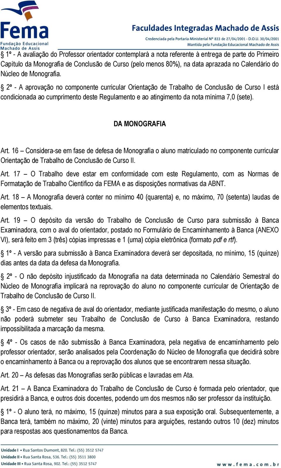 2º - A aprovação no componente curricular Orientação de Trabalho de Conclusão de Curso I está condicionada ao cumprimento deste Regulamento e ao atingimento da nota mínima 7,0 (sete).