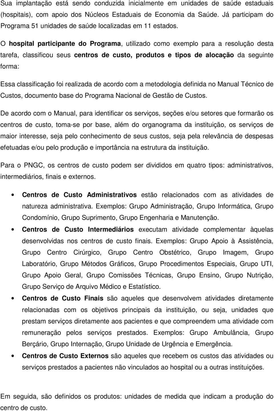 O hospital participante do Programa, utilizado como exemplo para a resolução desta tarefa, classificou seus centros de custo, produtos e tipos de alocação da seguinte forma: Essa classificação foi