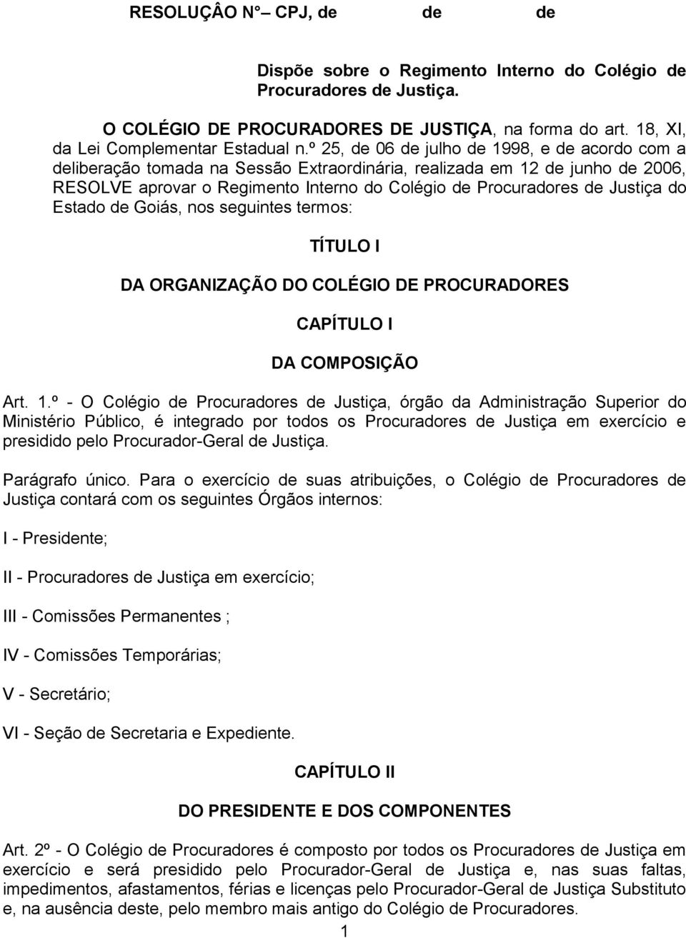 Justiça do Estado de Goiás, nos seguintes termos: TÍTULO I DA ORGANIZAÇÃO DO COLÉGIO DE PROCURADORES CAPÍTULO I DA COMPOSIÇÃO Art. 1.