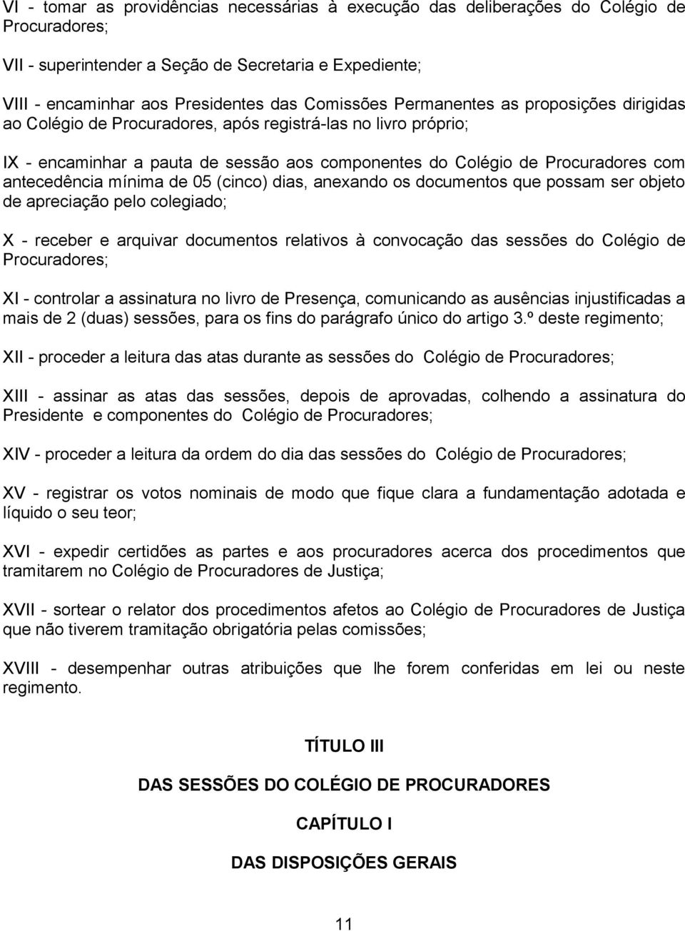 mínima de 05 (cinco) dias, anexando os documentos que possam ser objeto de apreciação pelo colegiado; X - receber e arquivar documentos relativos à convocação das sessões do Colégio de Procuradores;