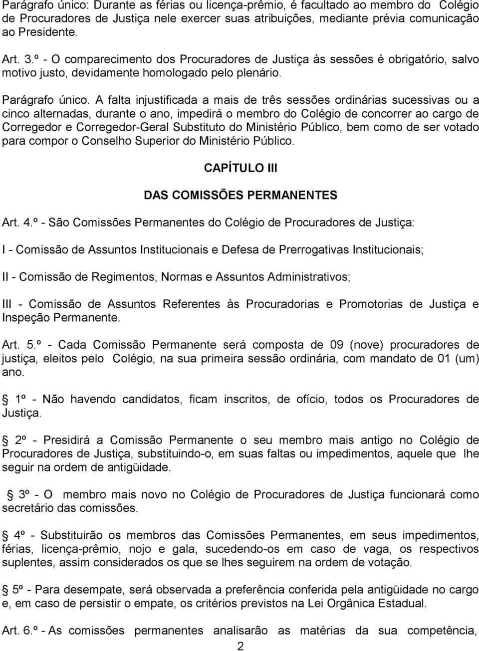 A falta injustificada a mais de três sessões ordinárias sucessivas ou a cinco alternadas, durante o ano, impedirá o membro do Colégio de concorrer ao cargo de Corregedor e Corregedor-Geral Substituto