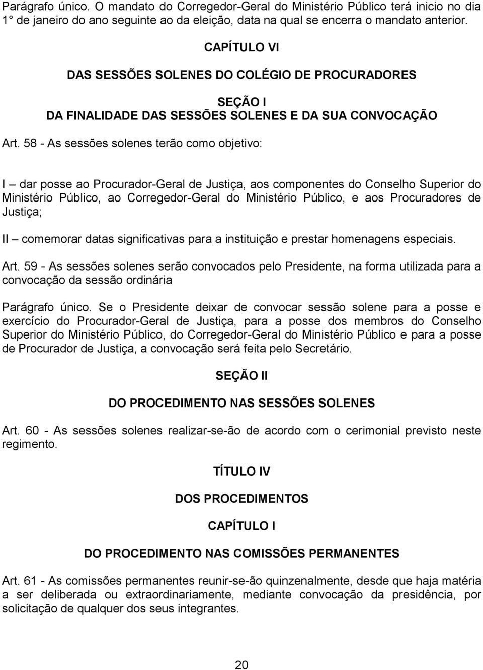 58 - As sessões solenes terão como objetivo: I dar posse ao Procurador-Geral de Justiça, aos componentes do Conselho Superior do Ministério Público, ao Corregedor-Geral do Ministério Público, e aos