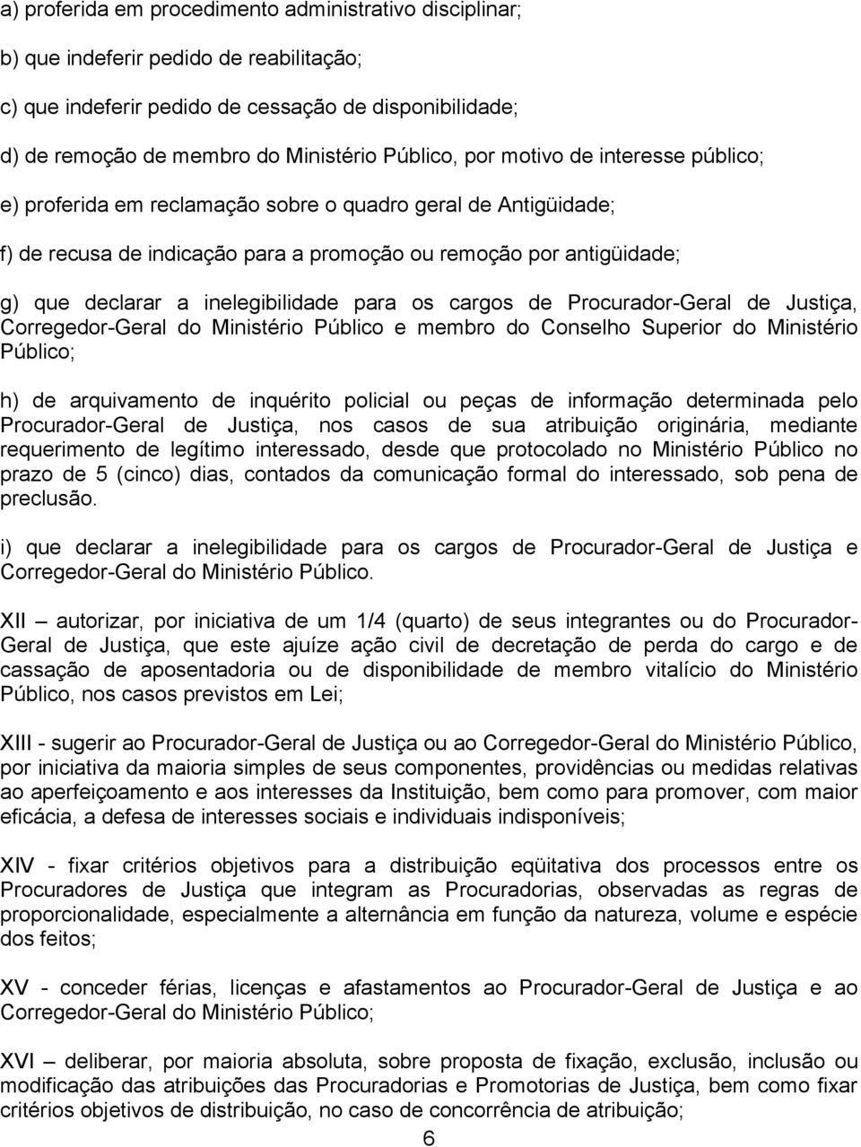 inelegibilidade para os cargos de Procurador-Geral de Justiça, Corregedor-Geral do Ministério Público e membro do Conselho Superior do Ministério Público; h) de arquivamento de inquérito policial ou