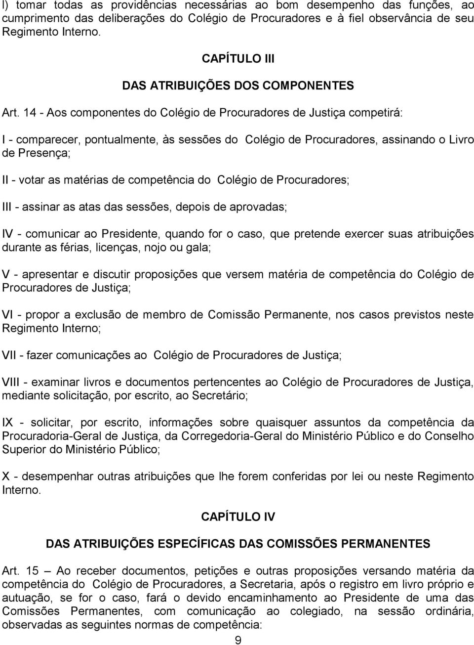 14 - Aos componentes do Colégio de Procuradores de Justiça competirá: I - comparecer, pontualmente, às sessões do Colégio de Procuradores, assinando o Livro de Presença; II - votar as matérias de