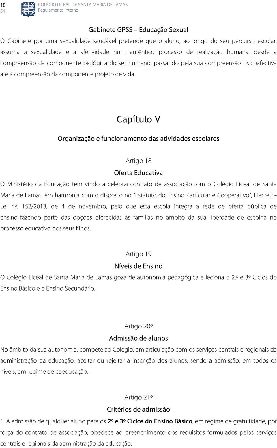 Capítulo V Organização e funcionamento das atividades escolares Artigo 18 Oferta Educativa O Ministério da Educação tem vindo a celebrar contrato de associação com o Colégio Liceal de Santa Maria de