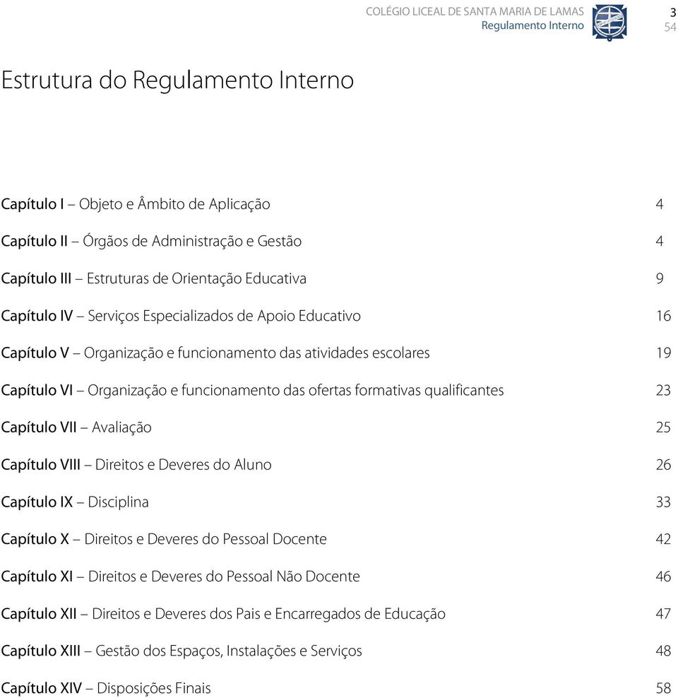 qualificantes 23 Capítulo VII Avaliação Capítulo VIII Direitos e Deveres do Aluno Capítulo IX Disciplina Capítulo X Direitos e Deveres do Pessoal Docente Capítulo XI Direitos e