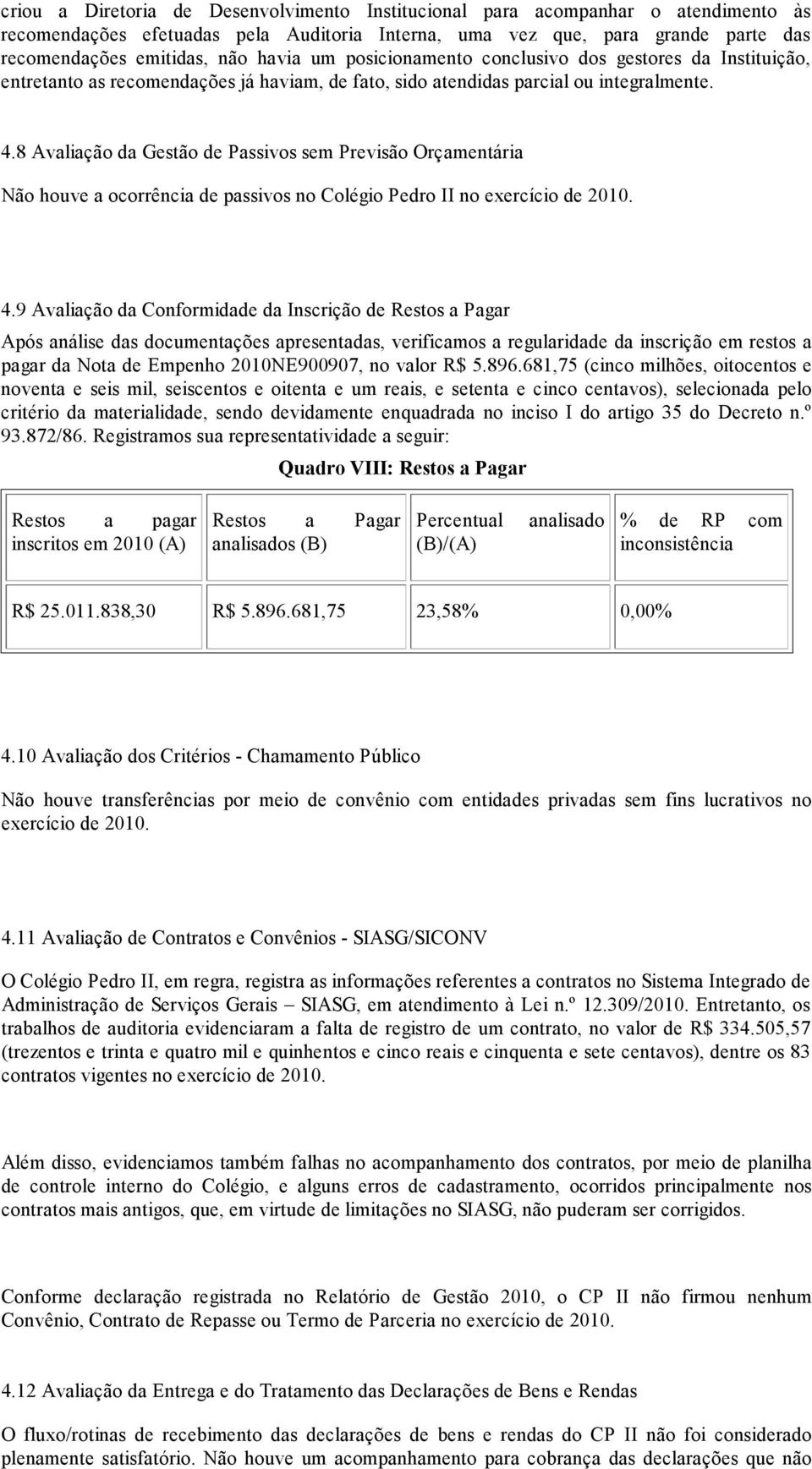 8 Avaliação da Gestão de Passivos sem Previsão Orçamentária Não houve a ocorrência de passivos no Colégio Pedro II no exercício de 2010. 4.