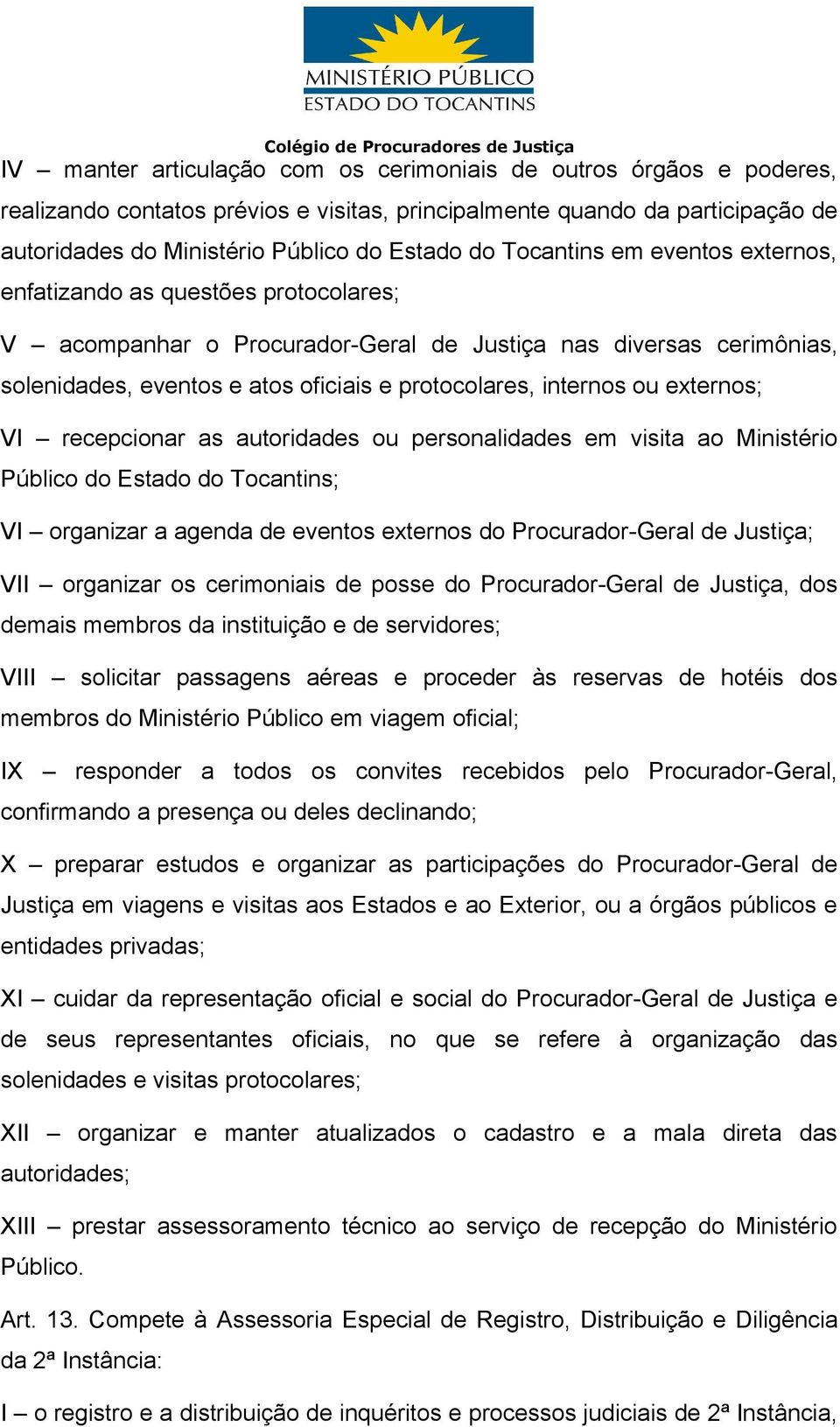 ou externos; VI recepcionar as autoridades ou personalidades em visita ao Ministério Público do Estado do Tocantins; VI organizar a agenda de eventos externos do Procurador-Geral de Justiça; VII