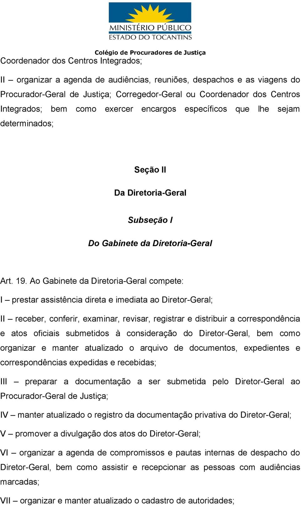 Ao Gabinete da Diretoria-Geral compete: I prestar assistência direta e imediata ao Diretor-Geral; II receber, conferir, examinar, revisar, registrar e distribuir a correspondência e atos oficiais