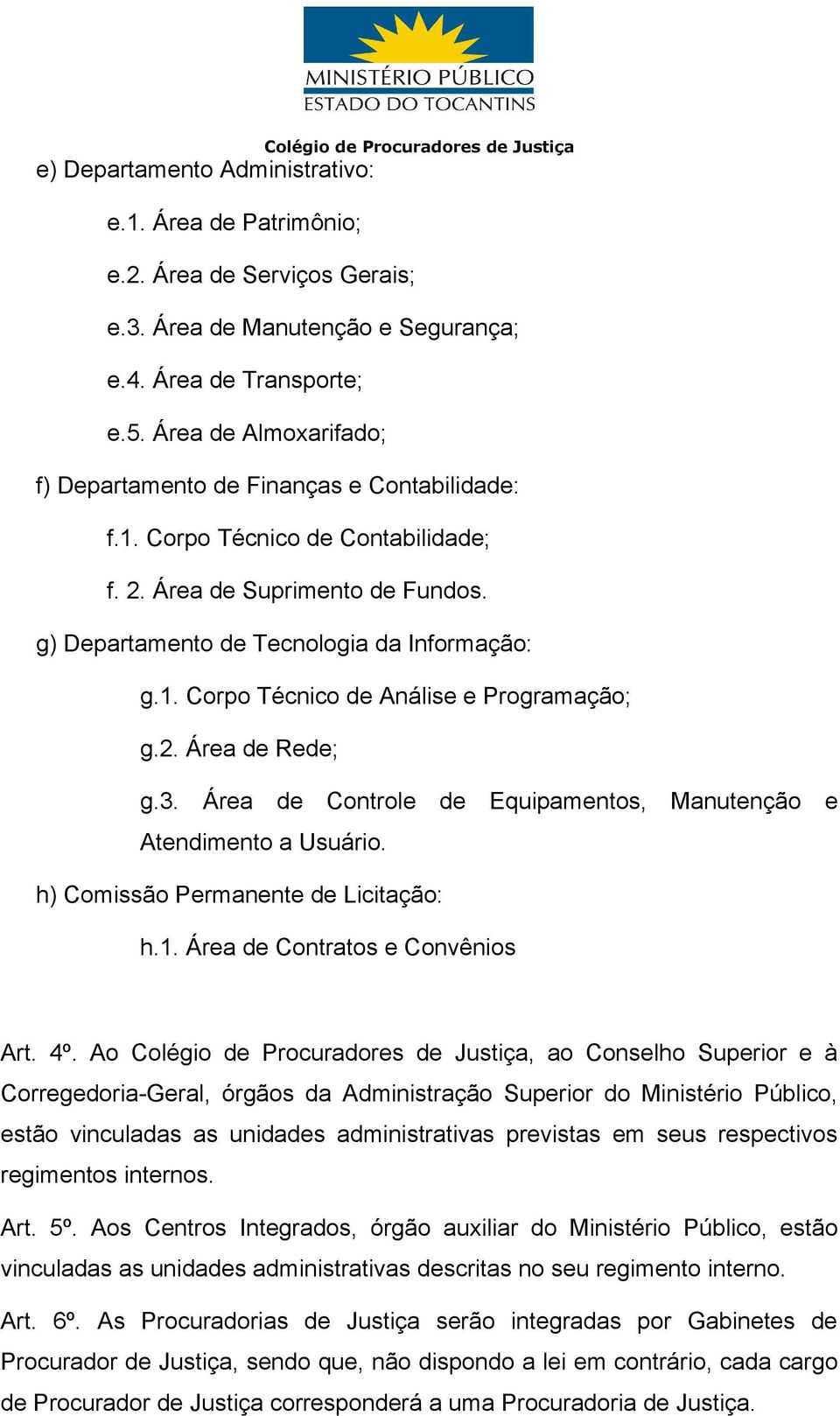 2. Área de Rede; g.3. Área de Controle de Equipamentos, Manutenção e Atendimento a Usuário. h) Comissão Permanente de Licitação: h.1. Área de Contratos e Convênios Art. 4º.